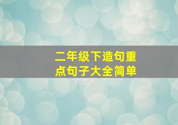 二年级下造句重点句子大全简单