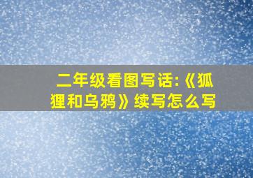 二年级看图写话:《狐狸和乌鸦》续写怎么写