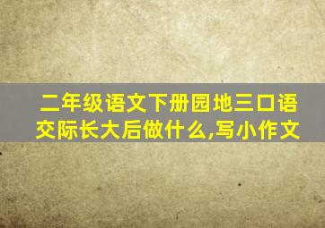 二年级语文下册园地三口语交际长大后做什么,写小作文