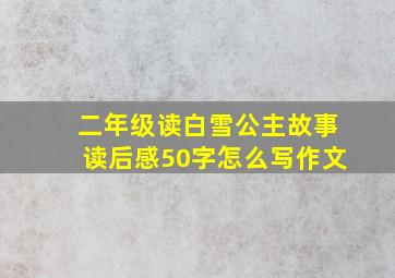 二年级读白雪公主故事读后感50字怎么写作文