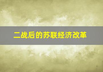 二战后的苏联经济改革