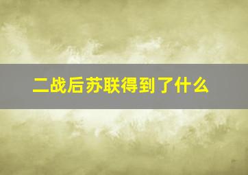 二战后苏联得到了什么