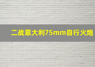 二战意大利75mm自行火炮