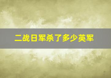 二战日军杀了多少英军