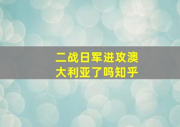 二战日军进攻澳大利亚了吗知乎