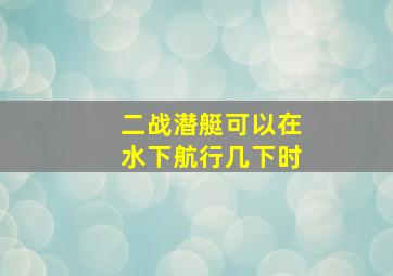 二战潜艇可以在水下航行几下时