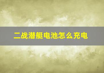 二战潜艇电池怎么充电