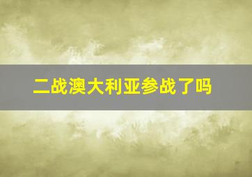 二战澳大利亚参战了吗