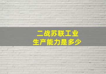 二战苏联工业生产能力是多少