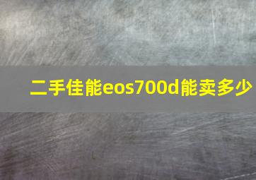 二手佳能eos700d能卖多少