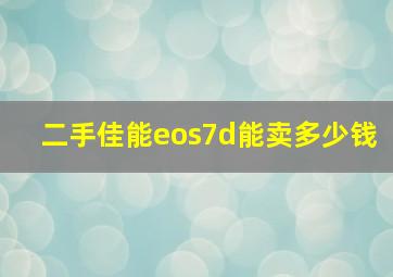 二手佳能eos7d能卖多少钱