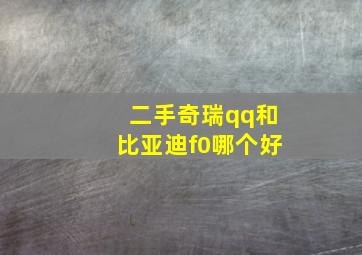 二手奇瑞qq和比亚迪f0哪个好