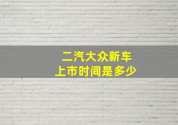 二汽大众新车上市时间是多少