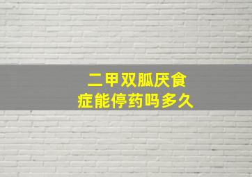 二甲双胍厌食症能停药吗多久