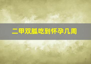 二甲双胍吃到怀孕几周