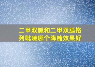 二甲双胍和二甲双胍格列吡嗪哪个降糖效果好