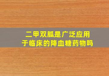 二甲双胍是广泛应用于临床的降血糖药物吗