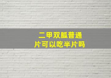 二甲双胍普通片可以吃半片吗