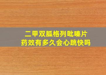 二甲双胍格列吡嗪片药效有多久会心跳快吗