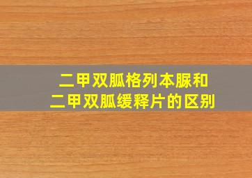 二甲双胍格列本脲和二甲双胍缓释片的区别