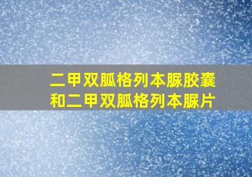 二甲双胍格列本脲胶囊和二甲双胍格列本脲片