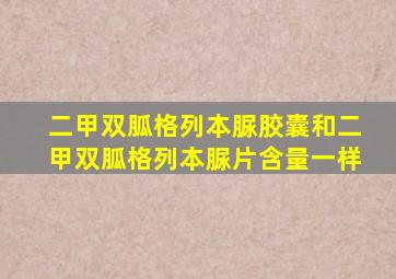 二甲双胍格列本脲胶囊和二甲双胍格列本脲片含量一样