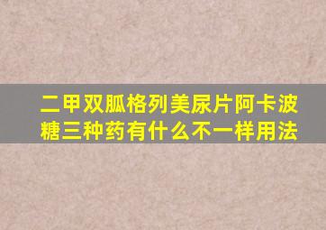 二甲双胍格列美尿片阿卡波糖三种药有什么不一样用法