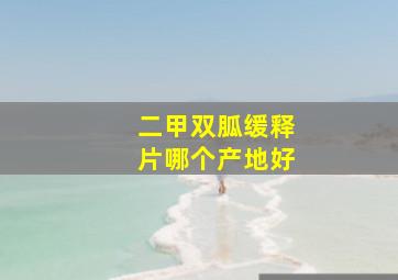 二甲双胍缓释片哪个产地好