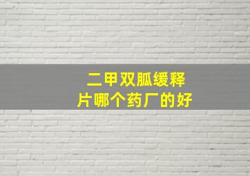 二甲双胍缓释片哪个药厂的好