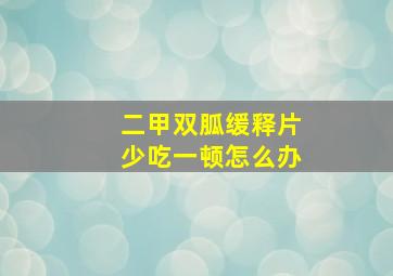 二甲双胍缓释片少吃一顿怎么办