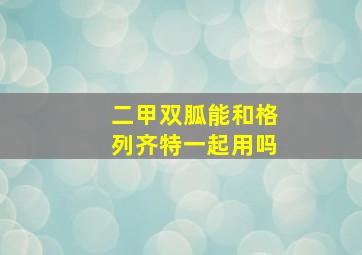 二甲双胍能和格列齐特一起用吗