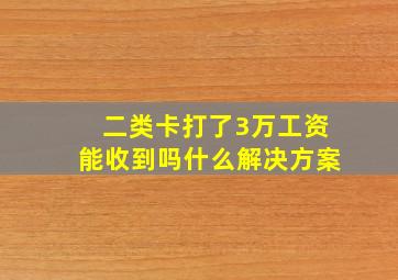 二类卡打了3万工资能收到吗什么解决方案