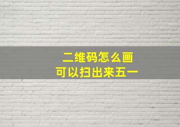 二维码怎么画可以扫出来五一