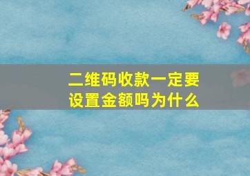 二维码收款一定要设置金额吗为什么