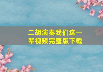 二胡演奏我们这一辈视频完整版下载