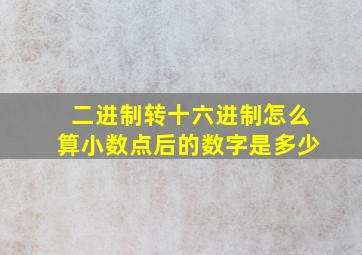 二进制转十六进制怎么算小数点后的数字是多少