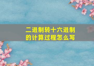 二进制转十六进制的计算过程怎么写