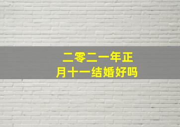 二零二一年正月十一结婚好吗