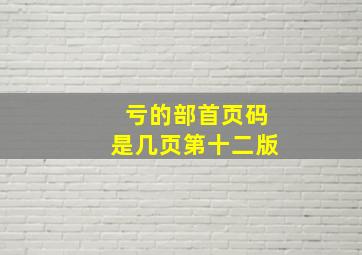 亏的部首页码是几页第十二版