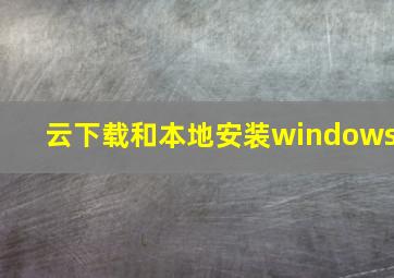 云下载和本地安装windows