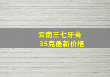 云南三七牙膏35克最新价格