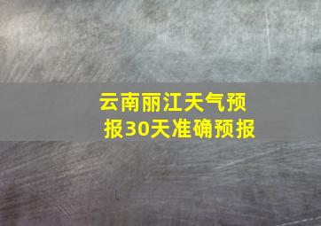 云南丽江天气预报30天准确预报