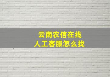 云南农信在线人工客服怎么找