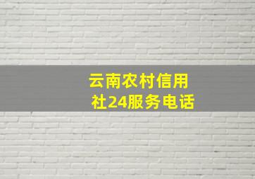 云南农村信用社24服务电话