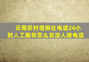 云南农村信用社电话24小时人工服务怎么总没人接电话