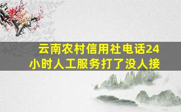 云南农村信用社电话24小时人工服务打了没人接