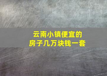 云南小镇便宜的房子几万块钱一套