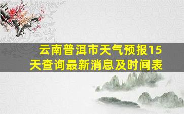 云南普洱市天气预报15天查询最新消息及时间表