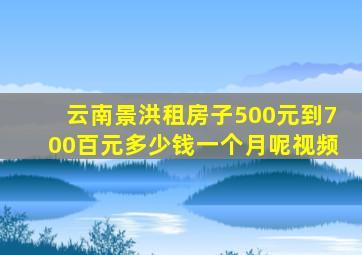 云南景洪租房子500元到700百元多少钱一个月呢视频