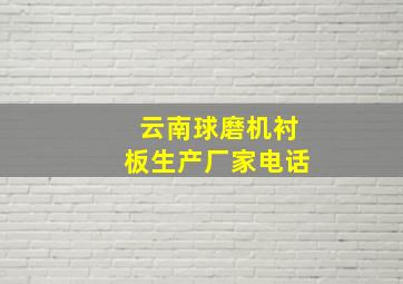 云南球磨机衬板生产厂家电话